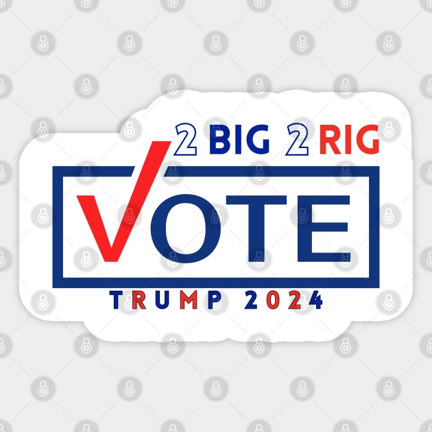 TOO BIG TO RIG! VOTE TRUMP 2024 Sticker by Lolane